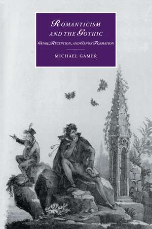 Romanticism and the Gothic: Genre, Reception, and Canon Formation de Michael Gamer