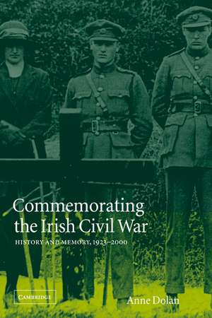 Commemorating the Irish Civil War: History and Memory, 1923–2000 de Anne Dolan