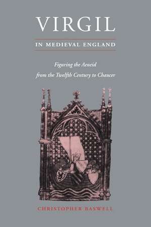 Virgil in Medieval England: Figuring The Aeneid from the Twelfth Century to Chaucer de Christopher Baswell