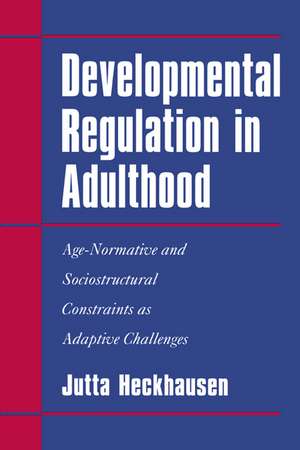 Developmental Regulation in Adulthood: Age-Normative and Sociostructural Constraints as Adaptive Challenges de Jutta Heckhausen