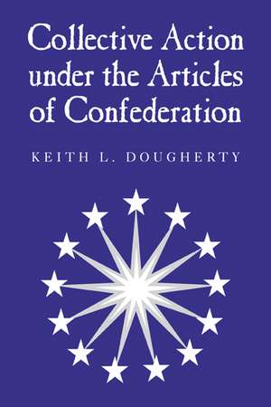 Collective Action under the Articles of Confederation de Keith L. Dougherty