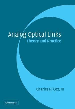 Analog Optical Links: Theory and Practice de Charles H. Cox, III