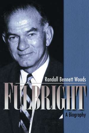 Fulbright: A Biography de Randall Bennett Woods