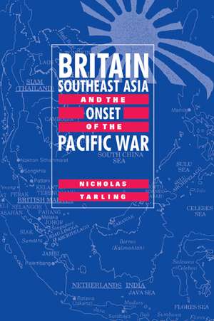 Britain, Southeast Asia and the Onset of the Pacific War de Nicholas Tarling