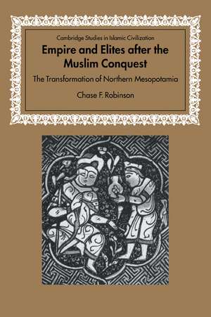 Empire and Elites after the Muslim Conquest: The Transformation of Northern Mesopotamia de Chase F. Robinson