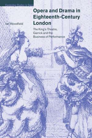 Opera and Drama in Eighteenth-Century London: The King's Theatre, Garrick and the Business of Performance de Ian Woodfield