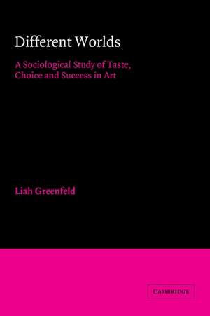 Different Worlds: A Sociological Study of Taste, Choice and Success in Art de Liah Greenfeld