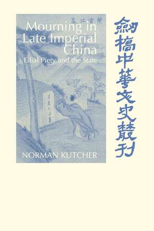 Mourning in Late Imperial China: Filial Piety and the State de Norman Kutcher