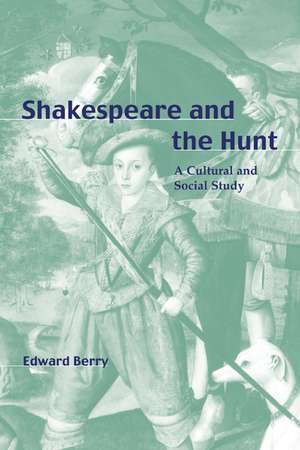 Shakespeare and the Hunt: A Cultural and Social Study de Edward Berry