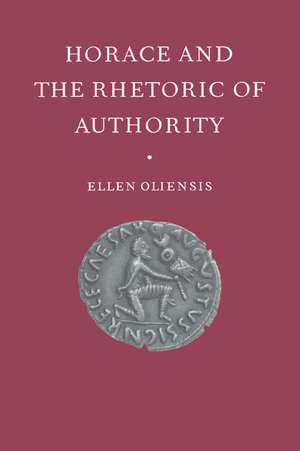 Horace and the Rhetoric of Authority de Ellen Oliensis