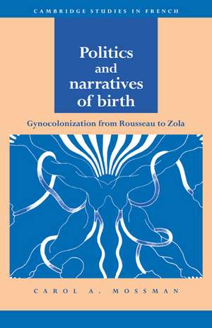 Politics and Narratives of Birth: Gynocolonization from Rousseau to Zola de Carol A. Mossman