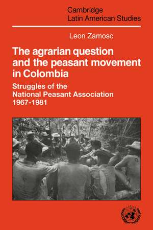 The Agrarian Question and the Peasant Movement in Colombia: Struggles of the National Peasant Association, 1967–1981 de Leon Zamosc