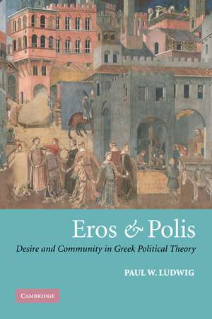 Eros and Polis: Desire and Community in Greek Political Theory de Paul W. Ludwig