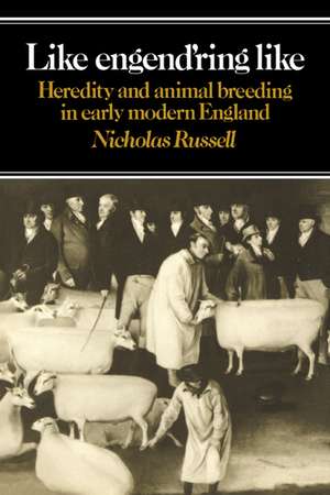 Like Engend'ring Like: Heredity and Animal Breeding in Early Modern England de Nicholas Russell