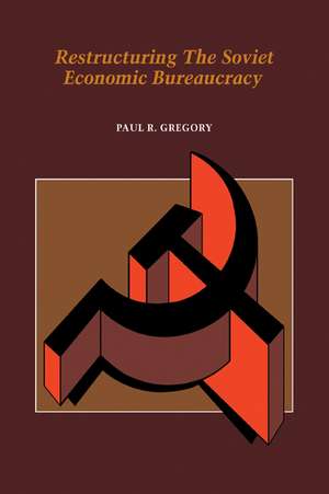 Restructuring the Soviet Economic Bureaucracy de Paul R. Gregory