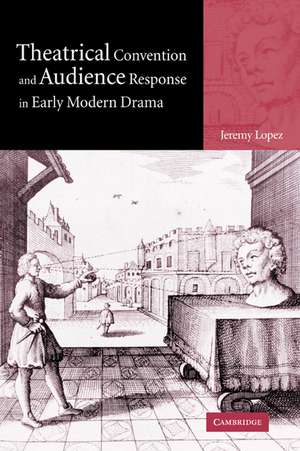 Theatrical Convention and Audience Response in Early Modern Drama de Jeremy Lopez