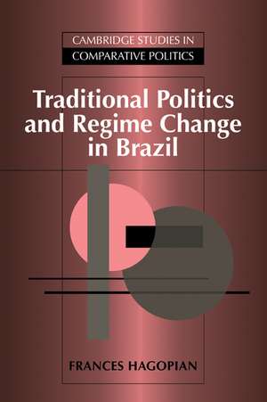 Traditional Politics and Regime Change in Brazil de Frances Hagopian