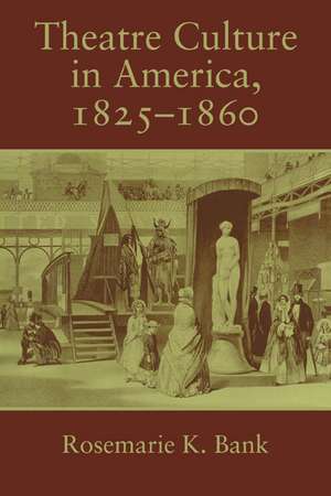 Theatre Culture in America, 1825–1860 de Rosemarie K. Bank