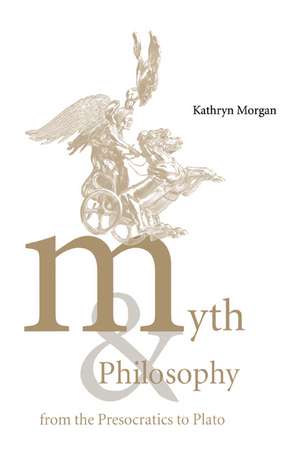 Myth and Philosophy from the Presocratics to Plato de Kathryn A. Morgan