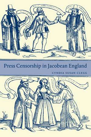 Press Censorship in Jacobean England de Cyndia Susan Clegg