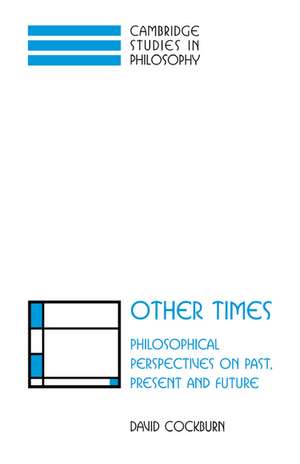 Other Times: Philosophical Perspectives on Past, Present and Future de David Cockburn