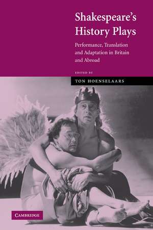 Shakespeare's History Plays: Performance, Translation and Adaptation in Britain and Abroad de Ton Hoenselaars