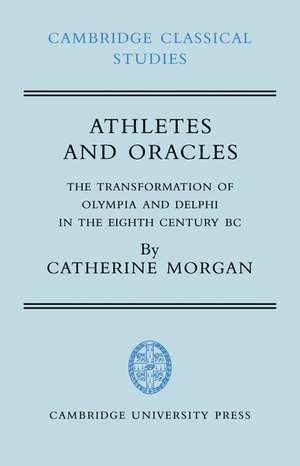 Athletes and Oracles: The Transformation of Olympia and Delphi in the Eighth Century BC de Catherine Morgan