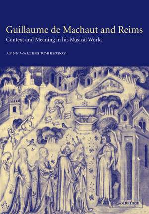 Guillaume de Machaut and Reims: Context and Meaning in his Musical Works de Anne Walters Robertson