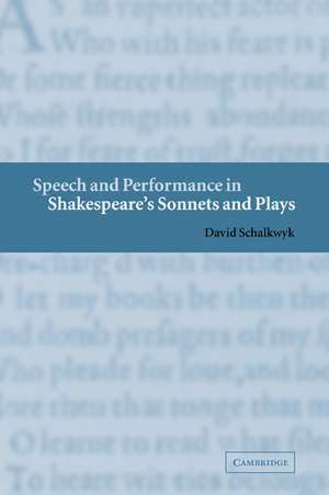 Speech and Performance in Shakespeare's Sonnets and Plays de David Schalkwyk