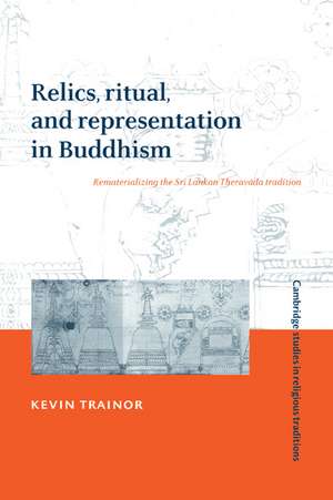 Relics, Ritual, and Representation in Buddhism: Rematerializing the Sri Lankan Theravada Tradition de Kevin Trainor