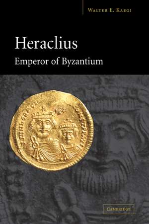 Heraclius, Emperor of Byzantium de Walter E. Kaegi