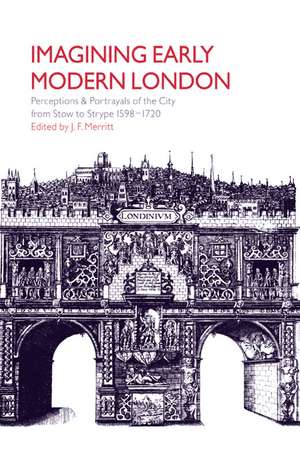 Imagining Early Modern London: Perceptions and Portrayals of the City from Stow to Strype, 1598–1720 de J. F. Merritt