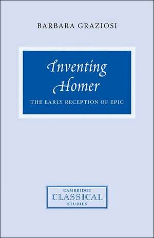 Inventing Homer: The Early Reception of Epic de Barbara Graziosi