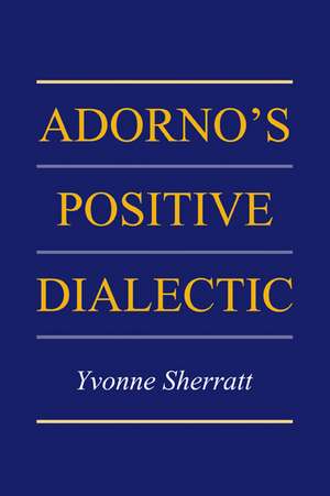 Adorno's Positive Dialectic de Yvonne Sherratt