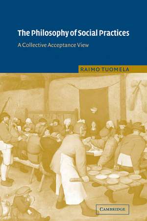 The Philosophy of Social Practices: A Collective Acceptance View de Raimo Tuomela