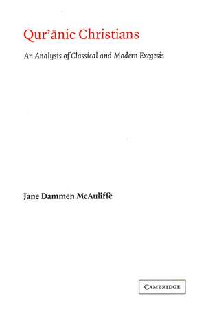 Qur'anic Christians: An Analysis of Classical and Modern Exegesis de Jane Dammen McAuliffe