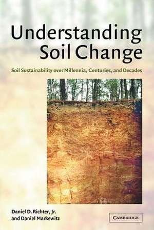 Understanding Soil Change: Soil Sustainability over Millennia, Centuries, and Decades de Daniel D. Richter, Jr