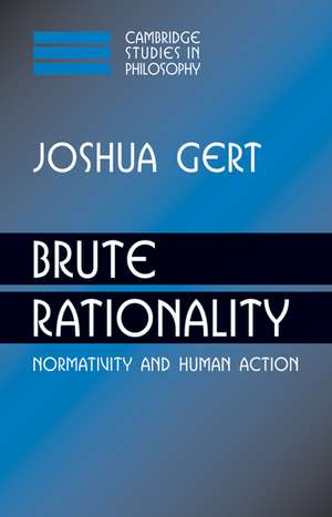 Brute Rationality: Normativity and Human Action de Joshua Gert