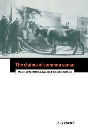 The Claims of Common Sense: Moore, Wittgenstein, Keynes and the Social Sciences de John Coates