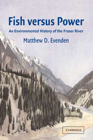 Fish versus Power: An Environmental History of the Fraser River de Matthew D. Evenden