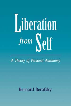 Liberation from Self: A Theory of Personal Autonomy de Bernard Berofsky