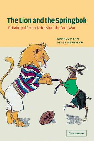 The Lion and the Springbok: Britain and South Africa since the Boer War de Ronald Hyam