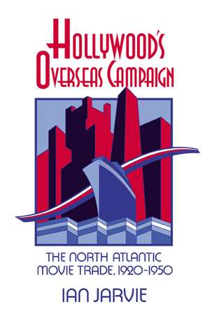 Hollywood's Overseas Campaign: The North Atlantic Movie Trade, 1920–1950 de Ian Jarvie