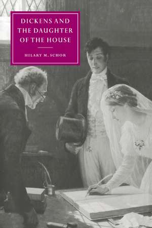 Dickens and the Daughter of the House de Hilary M. Schor