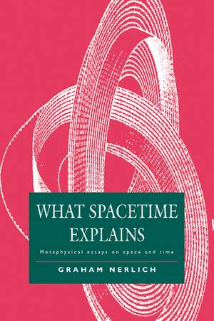 What Spacetime Explains: Metaphysical Essays on Space and Time de Graham Nerlich