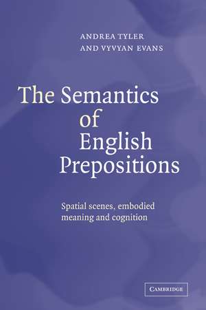 The Semantics of English Prepositions: Spatial Scenes, Embodied Meaning, and Cognition de Andrea Tyler