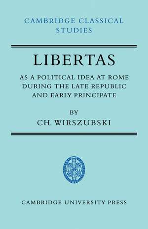 Libertas as a Political Idea at Rome during the Late Republic and Early Principate de CH. Wirszubski