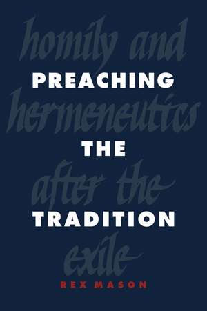 Preaching the Tradition: Homily and Hermeneutics after the Exile de Rex Mason