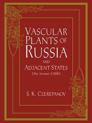 Vascular Plants of Russia and Adjacent States (the Former USSR) de S. K. Czerepanov