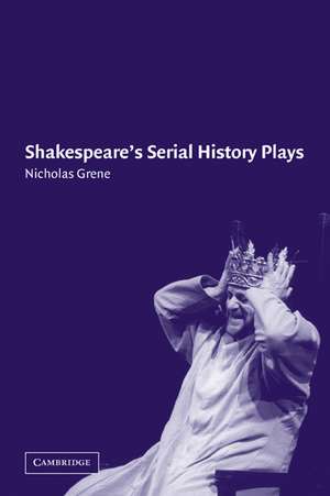 Shakespeare's Serial History Plays de Nicholas Grene